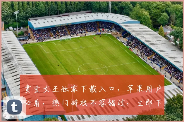 赏金女王独家下载入口，苹果用户必看，热门游戏不容错过，立即下载，畅玩不停，3大亮点等你发现